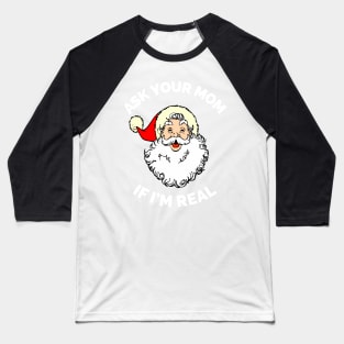 Ask Your Mom If I'm Real Funny Christmas Santa Claus Xmas Baseball T-Shirt